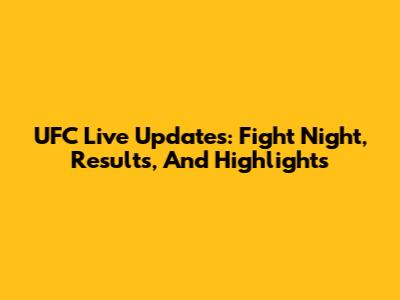 UFC Live Updates: Fight Night, Results, And Highlights
