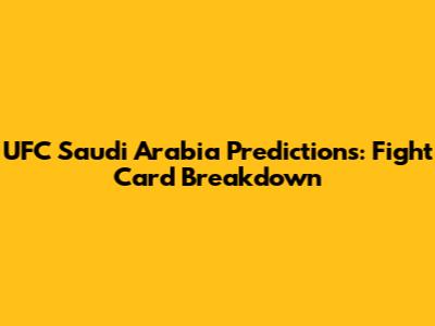 UFC Saudi Arabia Predictions: Fight Card Breakdown