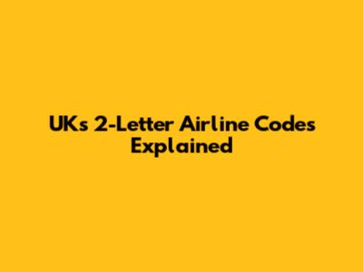 UK's 2-Letter Airline Codes Explained