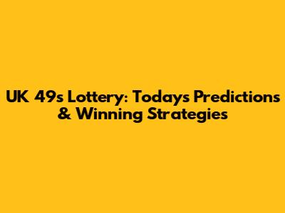 UK 49s Lottery: Today's Predictions & Winning Strategies