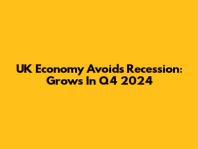 UK Economy Avoids Recession: Grows In Q4 2024