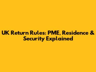 UK Return Rules: PME, Residence & Security Explained