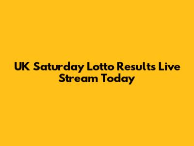 UK Saturday Lotto Results Live Stream Today