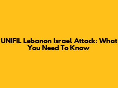 UNIFIL Lebanon Israel Attack: What You Need To Know