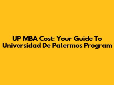 UP MBA Cost: Your Guide To Universidad De Palermo's Program