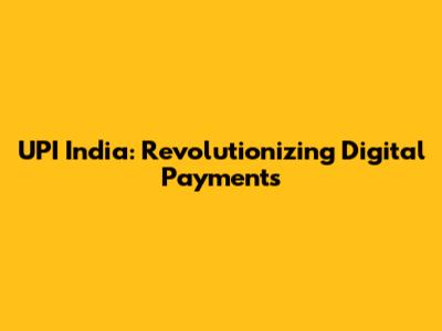 UPI India: Revolutionizing Digital Payments