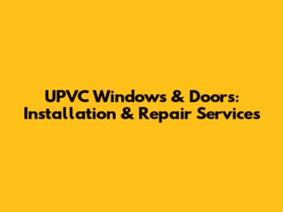 UPVC Windows & Doors: Installation & Repair Services