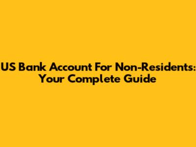 US Bank Account For Non-Residents: Your Complete Guide