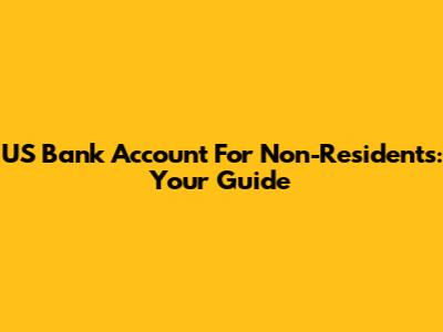 US Bank Account For Non-Residents: Your Guide