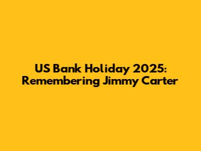 US Bank Holiday 2025: Remembering Jimmy Carter