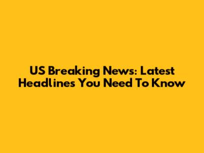 US Breaking News: Latest Headlines You Need To Know