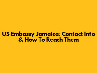 US Embassy Jamaica: Contact Info & How To Reach Them