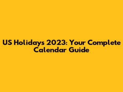 US Holidays 2023: Your Complete Calendar Guide