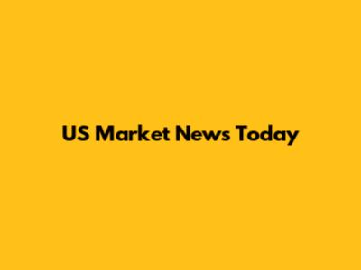 US Market News Today
