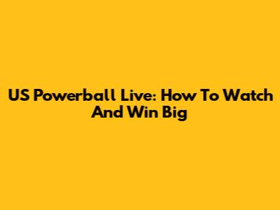 US Powerball Live: How To Watch And Win Big