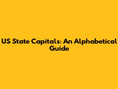 US State Capitals: An Alphabetical Guide