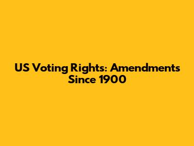 US Voting Rights: Amendments Since 1900