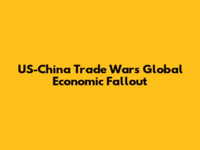 US-China Trade War's Global Economic Fallout