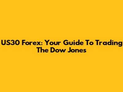 US30 Forex: Your Guide To Trading The Dow Jones