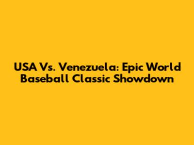USA Vs. Venezuela: Epic World Baseball Classic Showdown