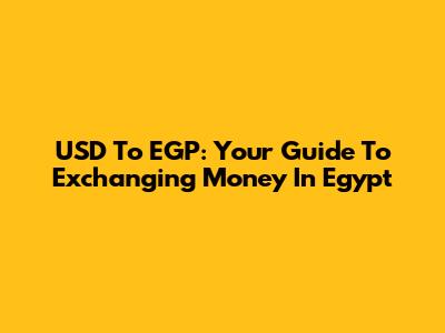 USD To EGP: Your Guide To Exchanging Money In Egypt