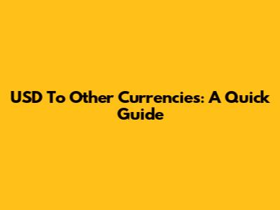 USD To Other Currencies: A Quick Guide