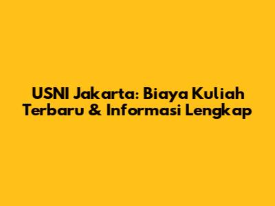 USNI Jakarta: Biaya Kuliah Terbaru & Informasi Lengkap
