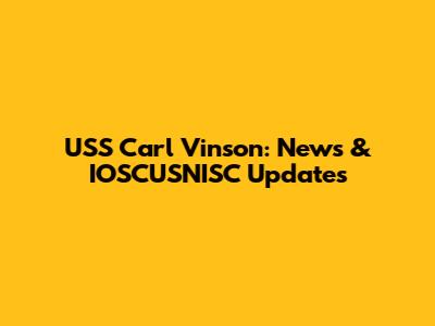 USS Carl Vinson: News & IOSCUSNISC Updates