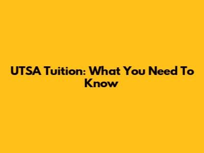 UTSA Tuition: What You Need To Know