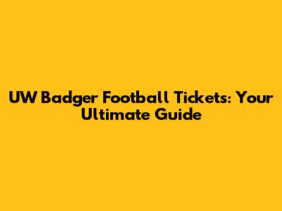 UW Badger Football Tickets: Your Ultimate Guide