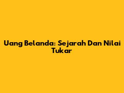 Uang Belanda: Sejarah Dan Nilai Tukar