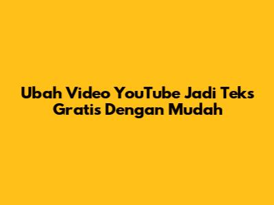 Ubah Video YouTube Jadi Teks Gratis Dengan Mudah
