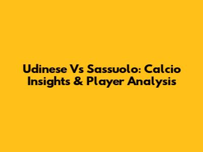 Udinese Vs Sassuolo: Calcio Insights & Player Analysis
