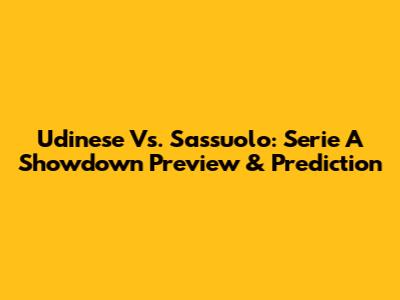 Udinese Vs. Sassuolo: Serie A Showdown Preview & Prediction