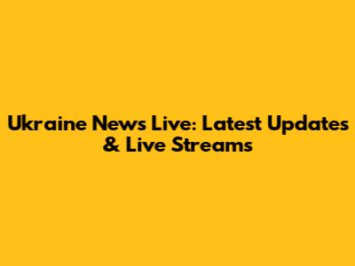 Ukraine News Live: Latest Updates & Live Streams