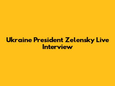 Ukraine President Zelensky Live Interview
