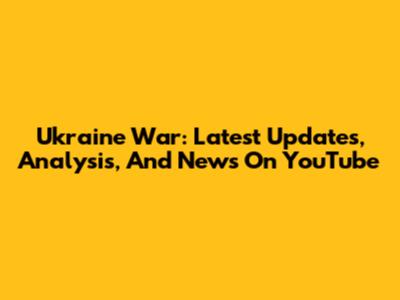 Ukraine War: Latest Updates, Analysis, And News On YouTube