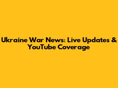 Ukraine War News: Live Updates & YouTube Coverage
