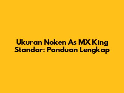 Ukuran Noken As MX King Standar: Panduan Lengkap