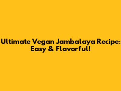 Ultimate Vegan Jambalaya Recipe: Easy & Flavorful!