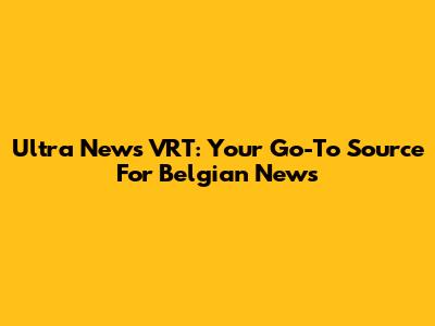Ultra News VRT: Your Go-To Source For Belgian News