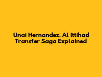 Unai Hernandez: Al Ittihad Transfer Saga Explained