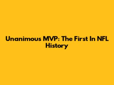 Unanimous MVP: The First In NFL History