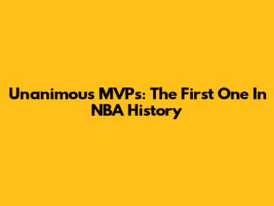 Unanimous MVPs: The First One In NBA History