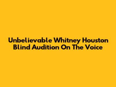 Unbelievable Whitney Houston Blind Audition On The Voice
