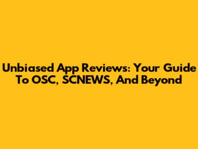 Unbiased App Reviews: Your Guide To OSC, SCNEWS, And Beyond
