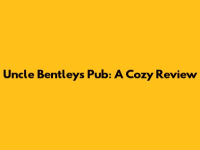Uncle Bentley's Pub: A Cozy Review