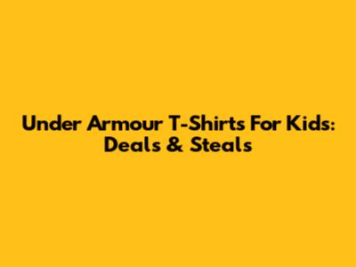 Under Armour T-Shirts For Kids: Deals & Steals