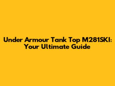 Under Armour Tank Top M281SKI: Your Ultimate Guide