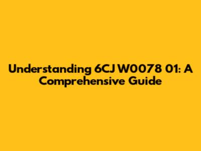 Understanding 6CJ W0078 01: A Comprehensive Guide
